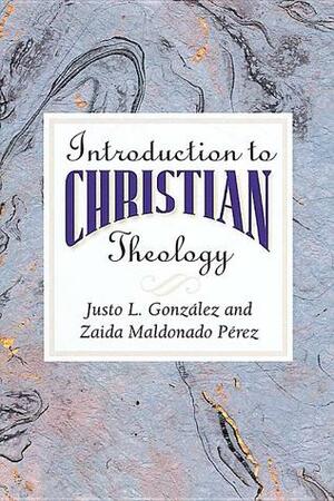 Introduction to Christian Theology by Justo L. González, Zaida Maldonado Pérez