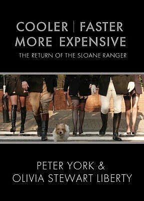 Cooler, Faster, More Expensive: The Return of the Sloane Ranger by Olivia Stewart-Liberty, Peter York