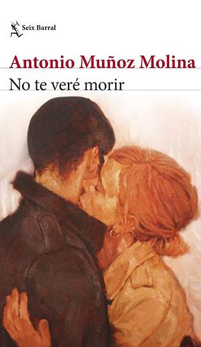 No te veré morir by Antonio Muñoz Molina