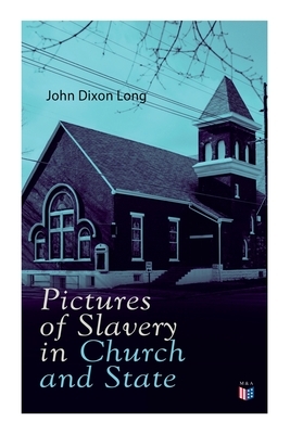 Pictures of Slavery in Church and State: Including Personal Reminiscences, Biographical Sketches and Anecdotes on Slavery by John Wesley and Richard W by John Dixon Long