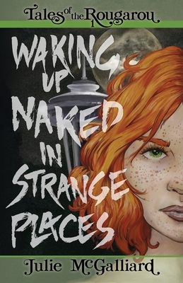 Waking Up Naked in Strange Places: Tales of the Rougarou Book 1 by Julie McGalliard