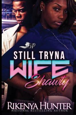 Still Tryna Wife Shawty by Rikenya Hunter