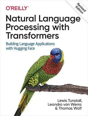 Natural Language Processing with Transformers, Revised Edition by Leandro von Werra, Thomas Wolf, Lewis Tunstall