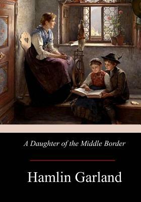 A Daughter of the Middle Border by Hamlin Garland
