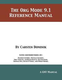 The Org Mode 7 Reference Manual - Organize Your Life with GNU Emacs by Carsten Dominik