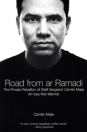 The Road from Ar Ramadi: The Private Rebellion of Staff Sergeant Mejía: An Iraq War Memoir by Chris Hedges, Camilo Mejia