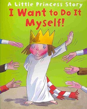 I Want to Do It Myself!: A Little Princess Story by Tony Ross