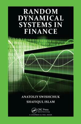 Random Dynamical Systems in Finance by Anatoliy Swishchuk, Shafiqul Islam