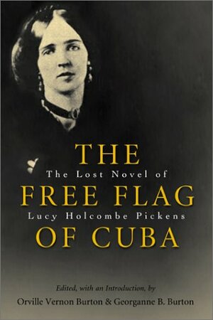 The Free Flag of Cuba: The Lost Novel of Lucy Holcombe Pickens by Orville Vernon Burton