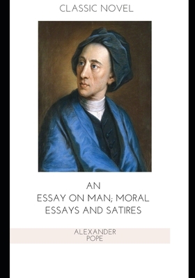 An Essay on Man; Moral Essays and Satires by Alexander Pope