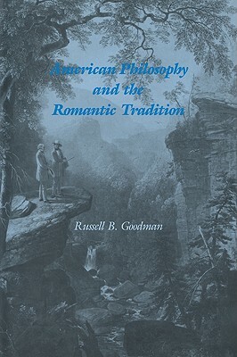 American Philosophy and the Romantic Tradition by Russell B. Goodman