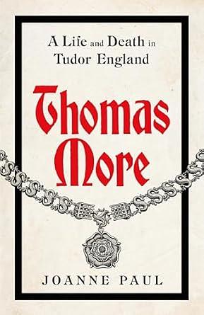 Thomas More: A Life and Death in Tudor England by Joanne Paul