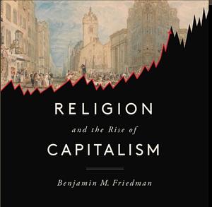 Religion and the Rise of Capitalism by Benjamin M. Friedman