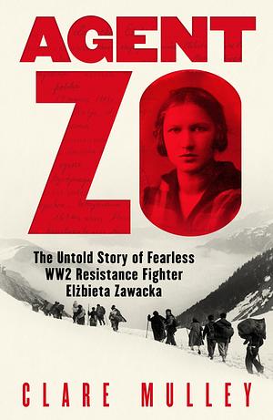 Agent Zo: The Untold Story of Fearless WW2 Resistance Fighter Elzbieta Zawacka by Clare Mulley