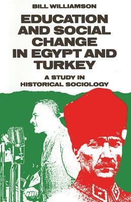 Education and Social Change in Egypt and Turkey: A Study in Historical Sociology by Bill Williamson
