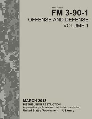 Field Manual FM 3-90-1 Offense and Defense Volume 1 March 2013 by United States Government Us Army