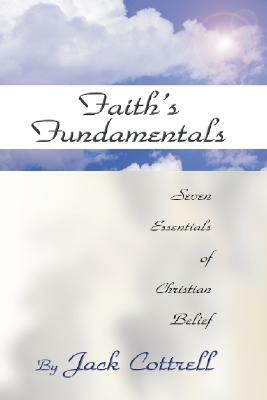 Faith's Fundamentals: Seven Essentials of Christian Belief by Jack Cottrell