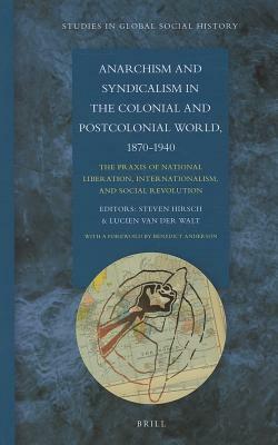 Anarchism and Syndicalism in the Colonial and Postcolonial World, 1870-1940: The Praxis of National Liberation, Internationalism, and Social Revolutio by 