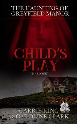 Child's Play: The Unseen by Caroline Clark, Carrie King