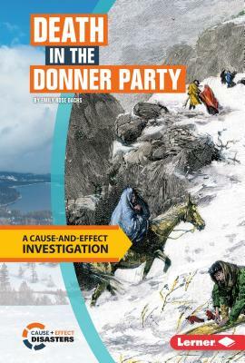 Death in the Donner Party: A Cause-And-Effect Investigation by Emily Rose Oachs