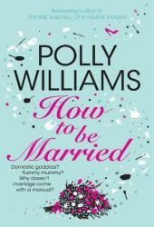 How To Be Married by Polly Williams