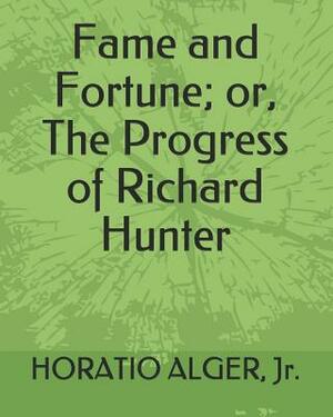 Fame and Fortune; Or, the Progress of Richard Hunter by Horatio Alger Jr.