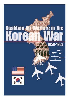 Coalition Air Warfare in the Korean War 1950-1953 by U. S. Air Force, Office of Air Force History