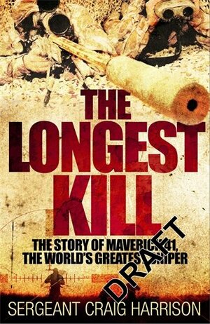 The Longest Kill: The Story of Maverick 41, One of the World's Greatest Snipers by Craig Harrison