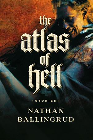 The Atlas of Hell: Stories by Nathan Ballingrud
