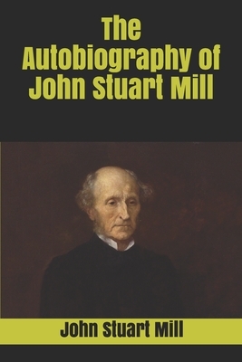 The Autobiography of John Stuart Mill by John Stuart Mill