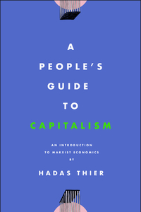 A People's Guide to Capitalism: An Introduction to Marxist Economics by Hadas Thier