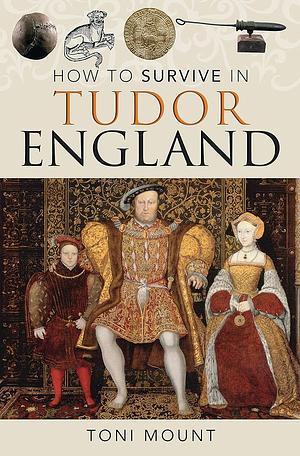 How to Survive in Tudor England by Toni Mount