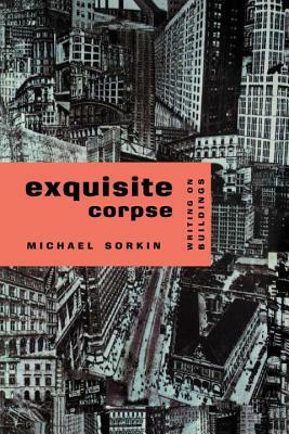 Exquisite Corpse: Writings on Buildings by Michael Sorkin