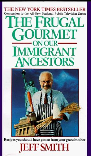 The Frugal Gourmet on Our Immigrant Ancestors by Jeff Smith, Jeff Smith