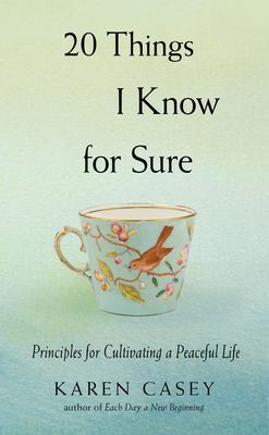 20 Things I Know for Sure: Principles for Cultivating a Peaceful Life (Christian Meditation, for Fans of No Time to Spare or Let Go Now) by Karen Casey