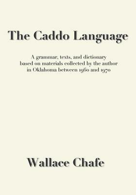 The Caddo Language: A grammar, texts, and dictionary based on materials collected by the author in Oklahoma between 1960 and 1970 by Wallace Chafe