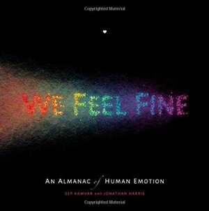 We Feel Fine: An Almanac of Human Emotion by Sep Kamvar