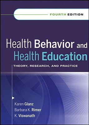 Health Behavior and Health Education: Theory, Research, and Practice by K. Viswanath, Karen Glanz, Barbara K. Rimer