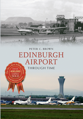 Edinburgh Airport Through Time by Peter C. Brown