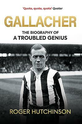 Gallacher: The Life of Hughie Gallacher by Roger Hutchinson