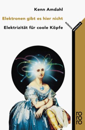 Elektronen gibt es hier nicht. Elektrizität für coole Köpfe. by Kenn Amdahl