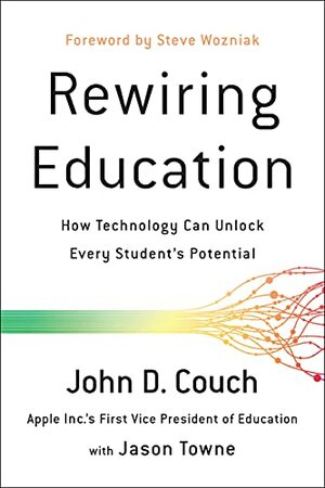 Rewiring Education: How Technology Can Unlock Every Student's Potential by John D. Couch
