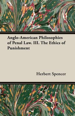 Anglo-American Philosophies of Penal Law. III. the Ethics of Punishment by Herbert Spencer