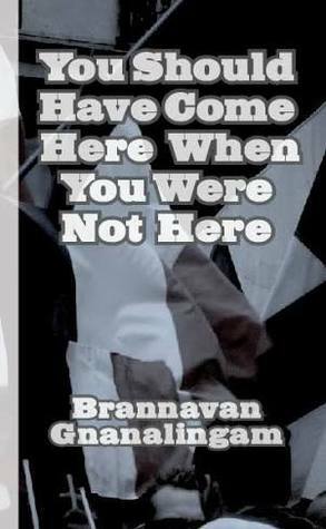 You Should Have Come Here When You Were Not Here by Brannavan Gnanalingam