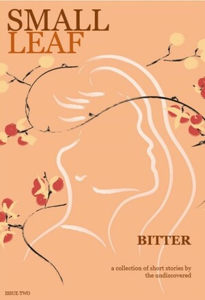 Bitter: A Collection of Short Stories by the Undiscovered by small leaf press