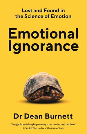 Emotional Ignorance: Lost and Found in the Science of Emotion by Dean Burnett