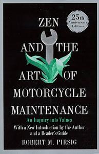 Zen and the Art of Motorcycle Maintenance: An Inquiry into Values by Robert M. Pirsig