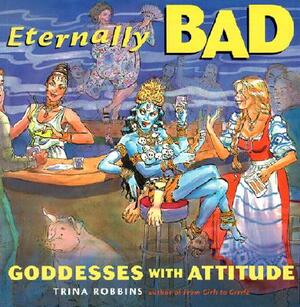 Eternally Bad: Goddesses with Attitude by Trina Robbins