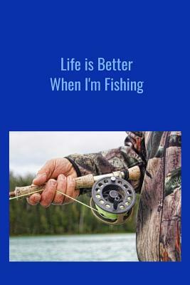 Life is Better When I'm Fishing: Record Where, When and How You Caught Fish From Day to Day and Year to Year in this Fun Logbook by T. &. K. Publishing