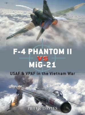 F-4 Phantom II Vs Mig-21: USAF & Vpaf in the Vietnam War by Peter E. Davies